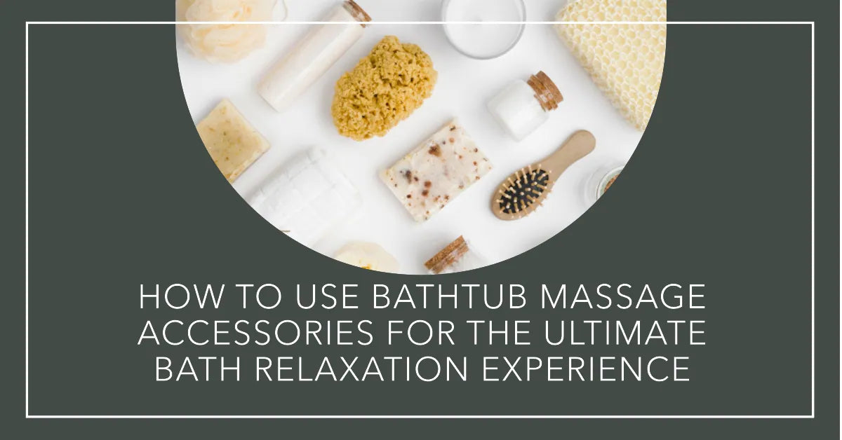How to Use Bathtub Massage Accessories for Ultimate Bath Relaxation