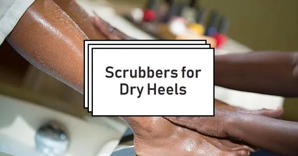 Scrubbers for Dry Heels: The Ultimate Solution to Rough, Cracked Feet