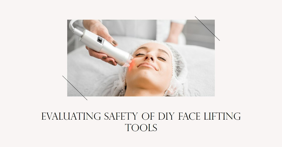 Evaluating Safety of DIY Face Lifting Tools: What You Need to Know